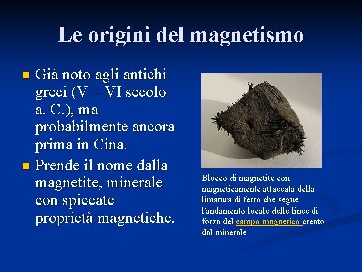 Le origini del magnetismo Già noto agli antichi greci (V – VI secolo a.