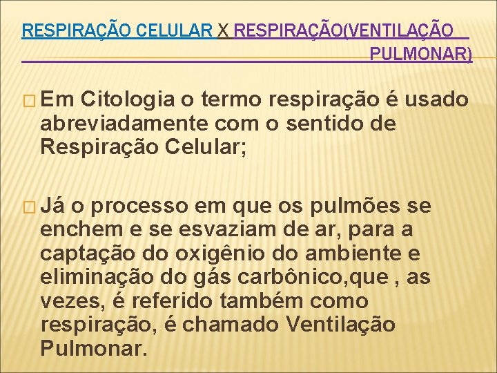 RESPIRAÇÃO CELULAR X RESPIRAÇÃO(VENTILAÇÃO PULMONAR) � Em Citologia o termo respiração é usado abreviadamente