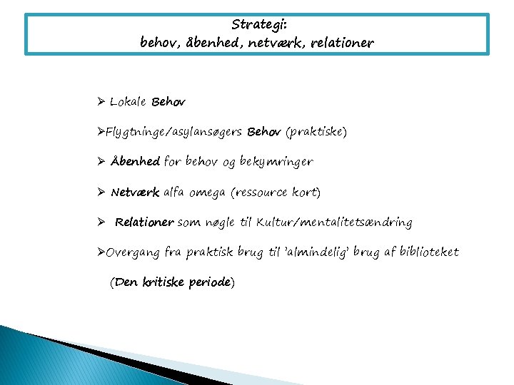 Strategi: behov, åbenhed, netværk, relationer Ø Lokale Behov ØFlygtninge/asylansøgers Behov (praktiske) Ø Åbenhed for