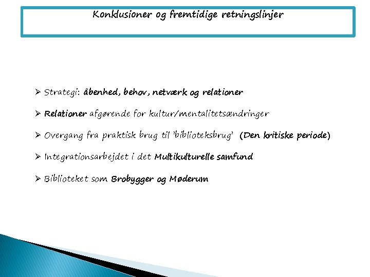 Konklusioner og fremtidige retningslinjer Ø Strategi: åbenhed, behov, netværk og relationer Ø Relationer afgørende