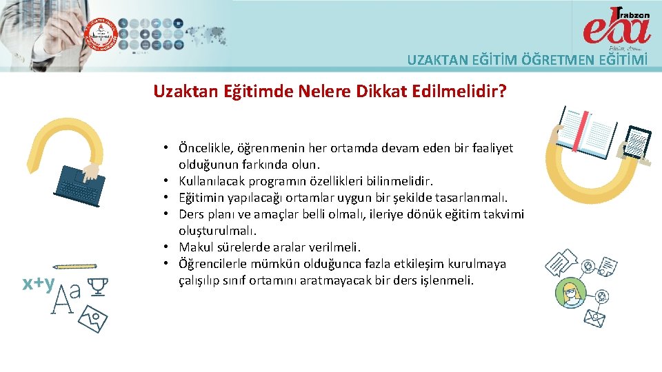 UZAKTAN EĞİTİM ÖĞRETMEN EĞİTİMİ Uzaktan Eğitimde Nelere Dikkat Edilmelidir? • Öncelikle, öğrenmenin her ortamda