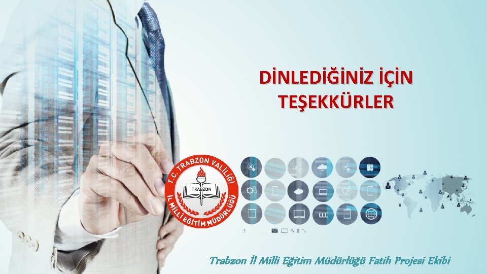 DİNLEDİĞİNİZ İÇİN TEŞEKKÜRLER Trabzon İl Milli Eğitim Müdürlüğü Fatih Projesi Ekibi 