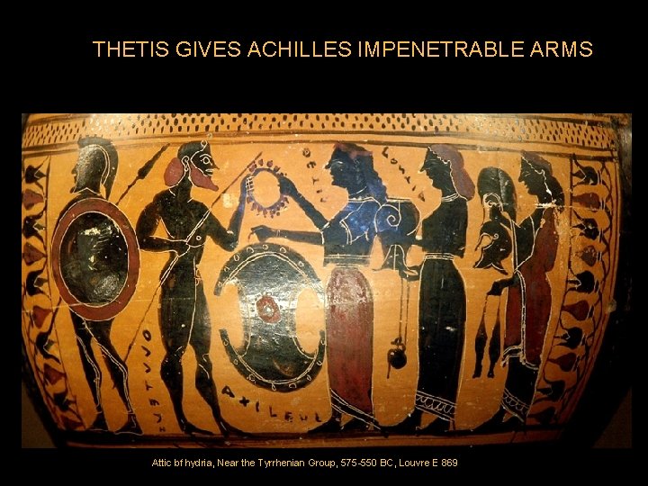 THETIS GIVES ACHILLES IMPENETRABLE ARMS Attic bf hydria, Near the Tyrrhenian Group, 575 -550