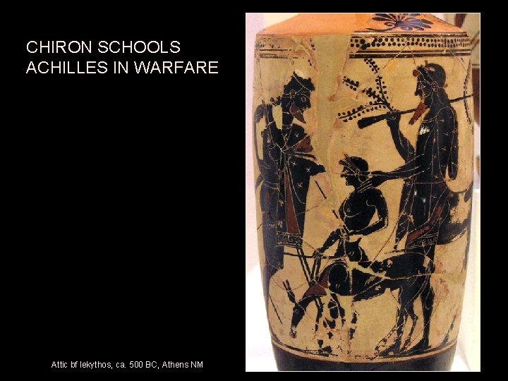 CHIRON SCHOOLS ACHILLES IN WARFARE Attic bf lekythos, ca. 500 BC, Athens NM 