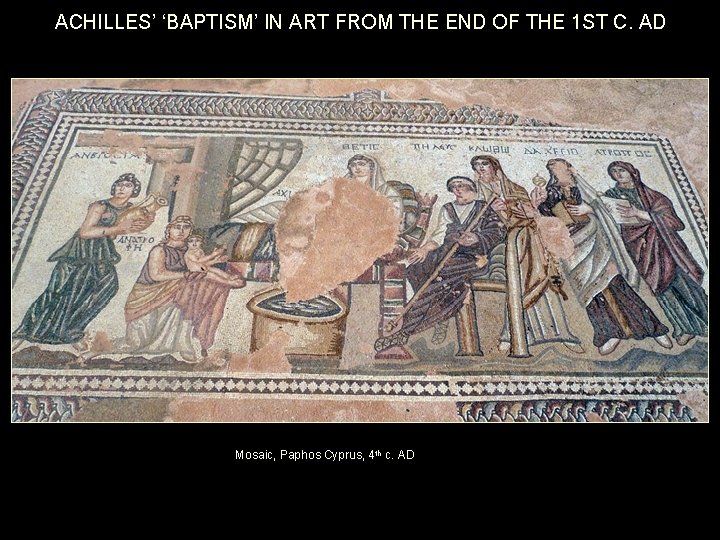 ACHILLES’ ‘BAPTISM’ IN ART FROM THE END OF THE 1 ST C. AD Mosaic,