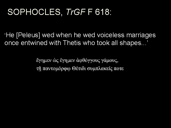 SOPHOCLES, Tr. GF F 618: ‘He [Peleus] wed when he wed voiceless marriages once