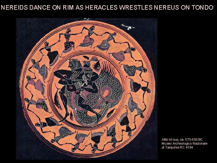 NEREIDS DANCE ON RIM AS HERACLES WRESTLES NEREUS ON TONDO Attic bf cup, ca.