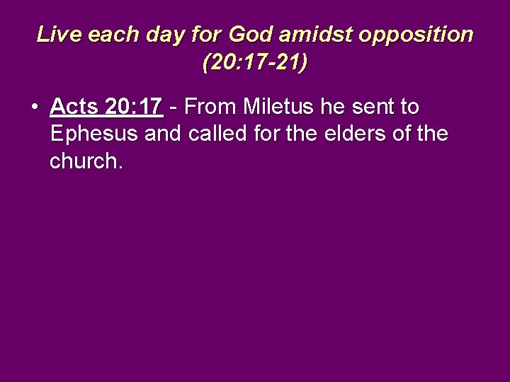 Live each day for God amidst opposition (20: 17 -21) • Acts 20: 17