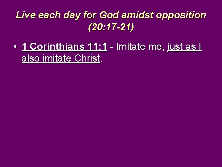 Live each day for God amidst opposition (20: 17 -21) • 1 Corinthians 11: