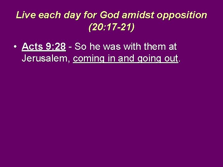 Live each day for God amidst opposition (20: 17 -21) • Acts 9: 28