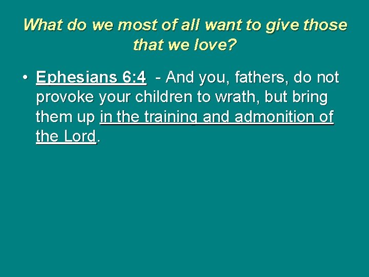 What do we most of all want to give those that we love? •