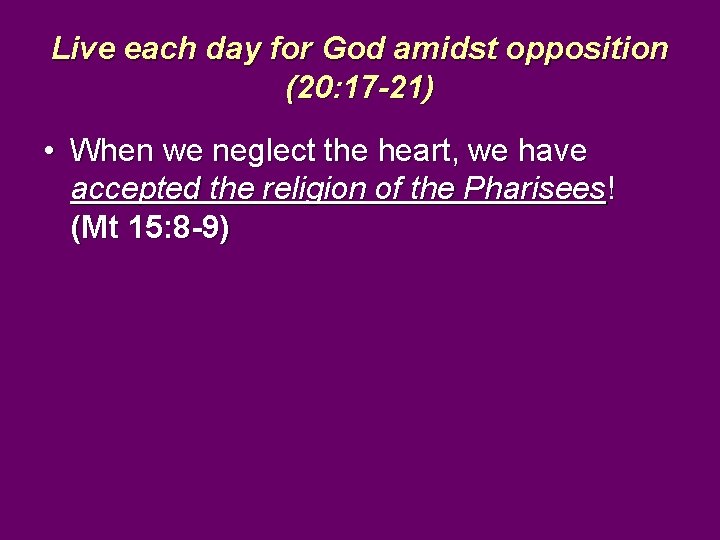 Live each day for God amidst opposition (20: 17 -21) • When we neglect