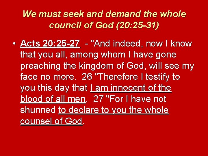 We must seek and demand the whole council of God (20: 25 -31) •