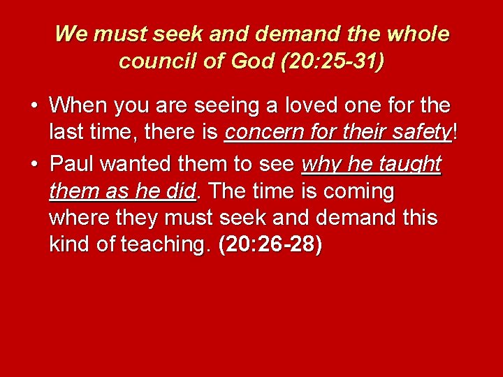 We must seek and demand the whole council of God (20: 25 -31) •