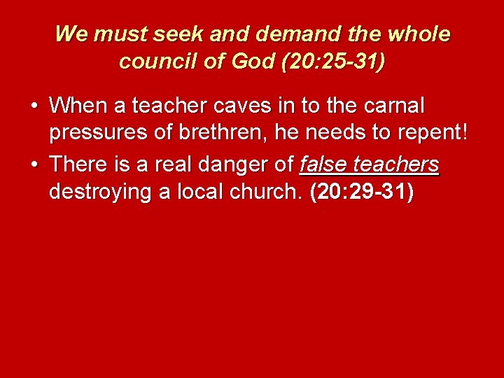 We must seek and demand the whole council of God (20: 25 -31) •