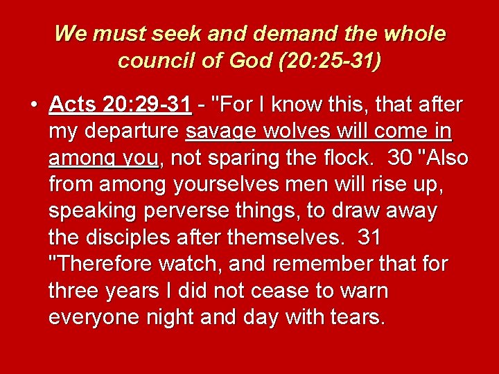 We must seek and demand the whole council of God (20: 25 -31) •