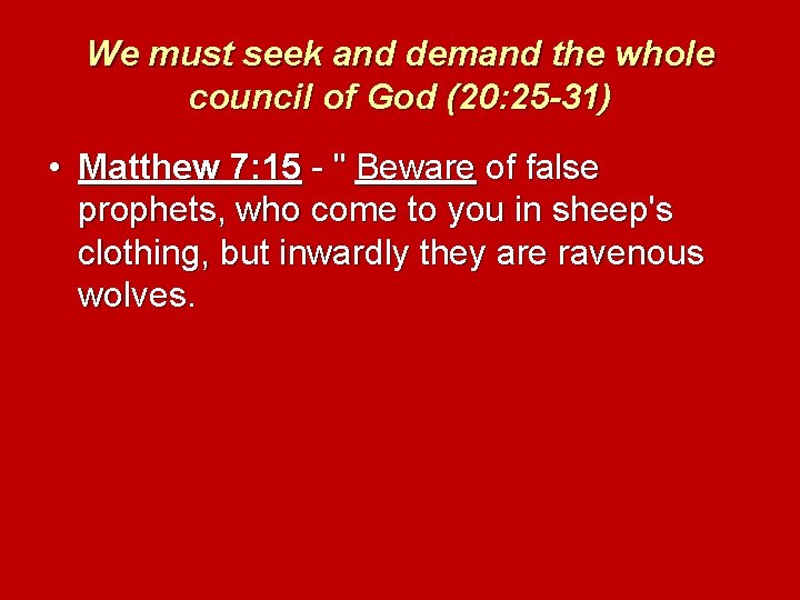 We must seek and demand the whole council of God (20: 25 -31) •