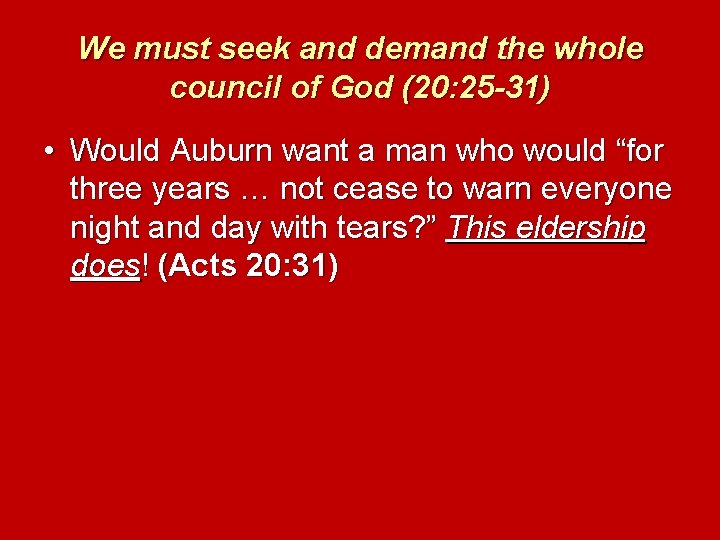 We must seek and demand the whole council of God (20: 25 -31) •