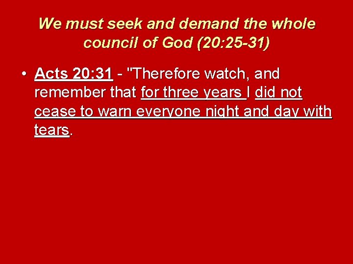 We must seek and demand the whole council of God (20: 25 -31) •