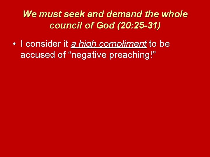 We must seek and demand the whole council of God (20: 25 -31) •