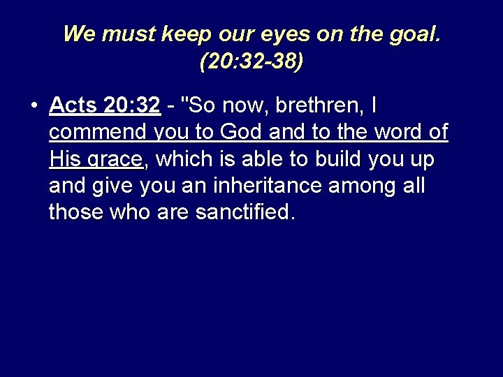 We must keep our eyes on the goal. (20: 32 -38) • Acts 20: