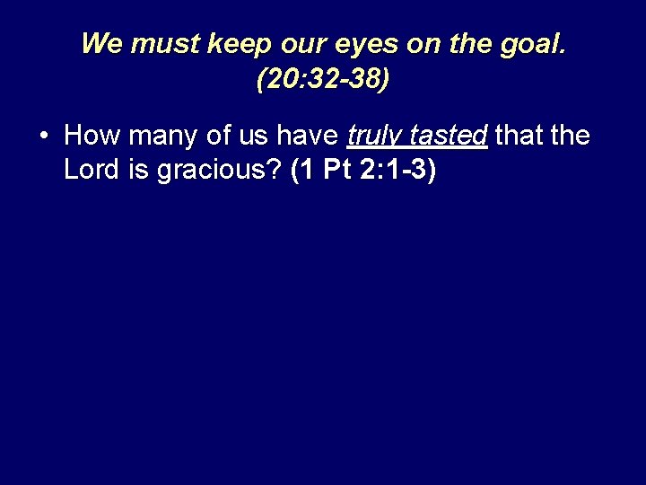 We must keep our eyes on the goal. (20: 32 -38) • How many