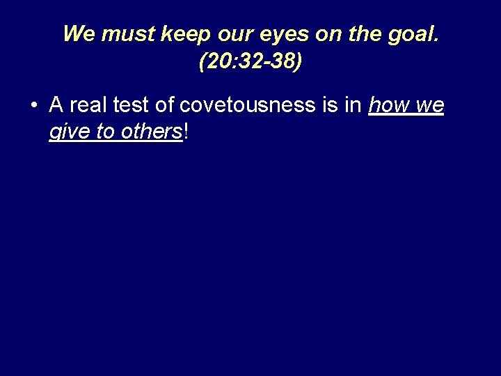 We must keep our eyes on the goal. (20: 32 -38) • A real