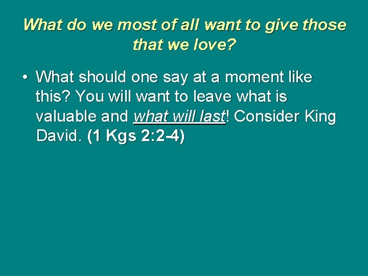 What do we most of all want to give those that we love? •