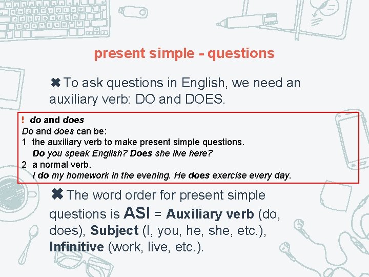 present simple - questions ✖To ask questions in English, we need an auxiliary verb: