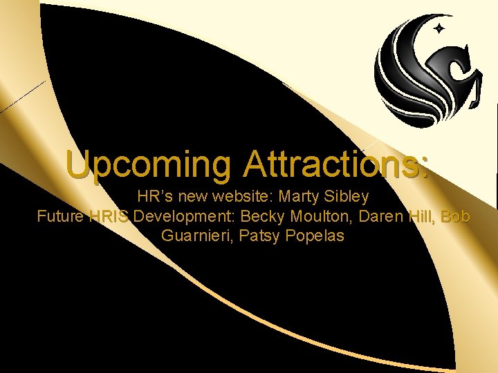 d Upcoming Attractions: HR’s new website: Marty Sibley Future HRIS Development: Becky Moulton, Daren