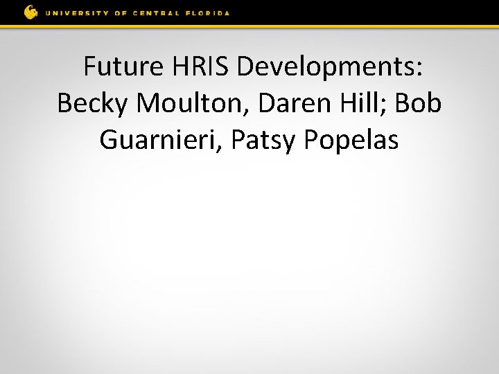 Future HRIS Developments: Becky Moulton, Daren Hill; Bob Guarnieri, Patsy Popelas 