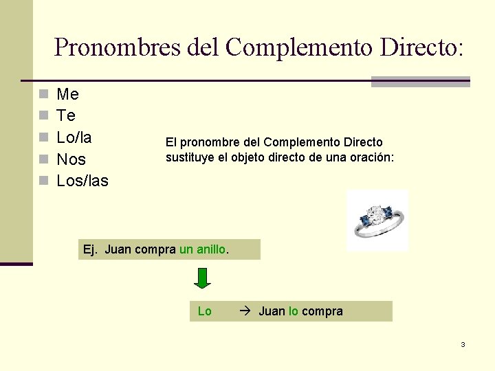 Pronombres del Complemento Directo: n n n Me Te Lo/la Nos Los/las El pronombre