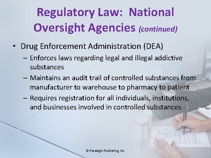 Regulatory Law: National Oversight Agencies (continued) • Drug Enforcement Administration (DEA) – Enforces laws