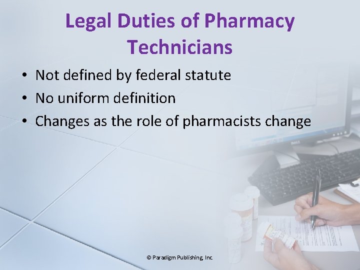 Legal Duties of Pharmacy Technicians • Not defined by federal statute • No uniform