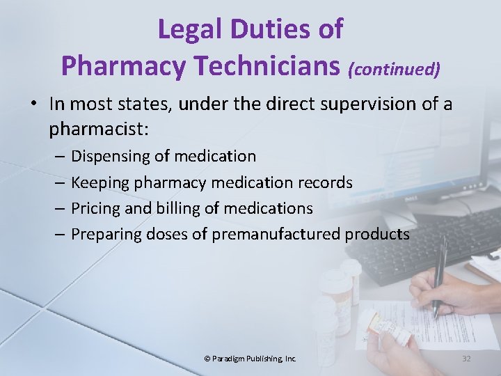 Legal Duties of Pharmacy Technicians (continued) • In most states, under the direct supervision