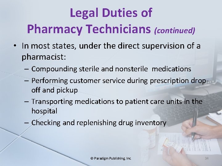 Legal Duties of Pharmacy Technicians (continued) • In most states, under the direct supervision