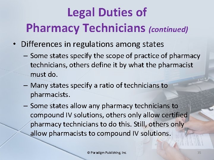 Legal Duties of Pharmacy Technicians (continued) • Differences in regulations among states – Some