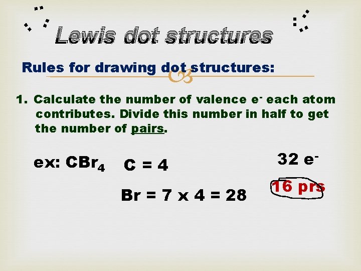 : Lewis dot structures : : : Rules for drawing dot structures: 1. Calculate