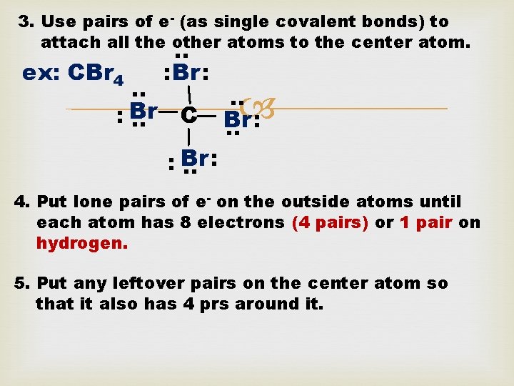 : 3. Use pairs of e- (as single covalent bonds) to attach all the