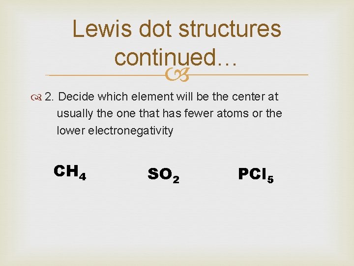 Lewis dot structures continued… 2. Decide which element will be the center at usually