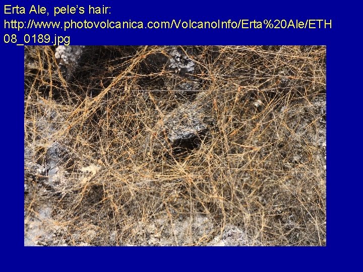 Erta Ale, pele’s hair: http: //www. photovolcanica. com/Volcano. Info/Erta%20 Ale/ETH 08_0189. jpg 