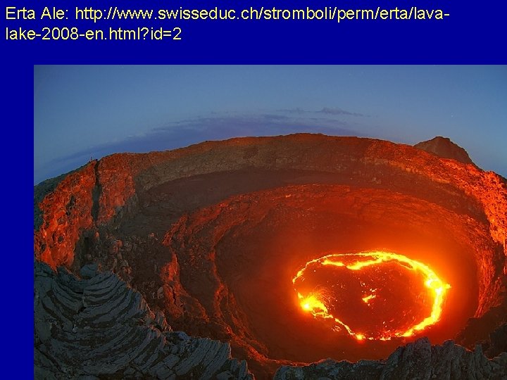 Erta Ale: http: //www. swisseduc. ch/stromboli/perm/erta/lavalake-2008 -en. html? id=2 