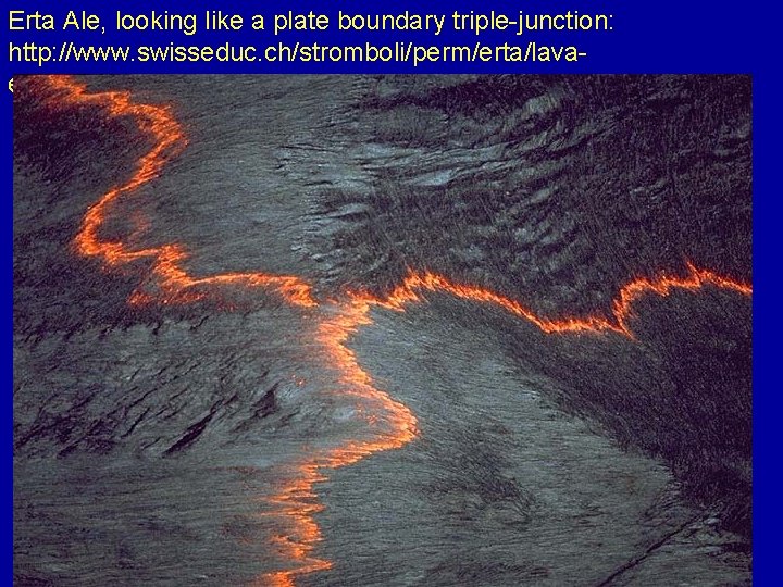 Erta Ale, looking like a plate boundary triple-junction: http: //www. swisseduc. ch/stromboli/perm/erta/lavaen. html? id=6