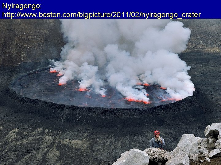 Nyiragongo: http: //www. boston. com/bigpicture/2011/02/nyiragongo_crater _journey_to_t. html 