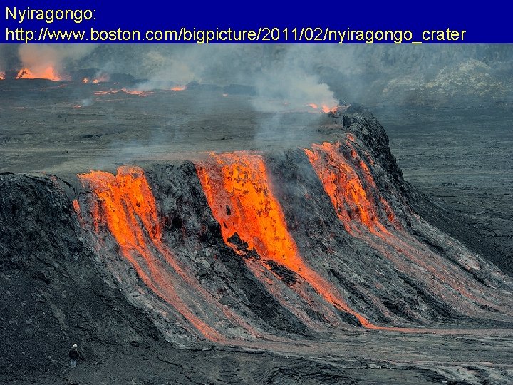 Nyiragongo: http: //www. boston. com/bigpicture/2011/02/nyiragongo_crater _journey_to_t. html 