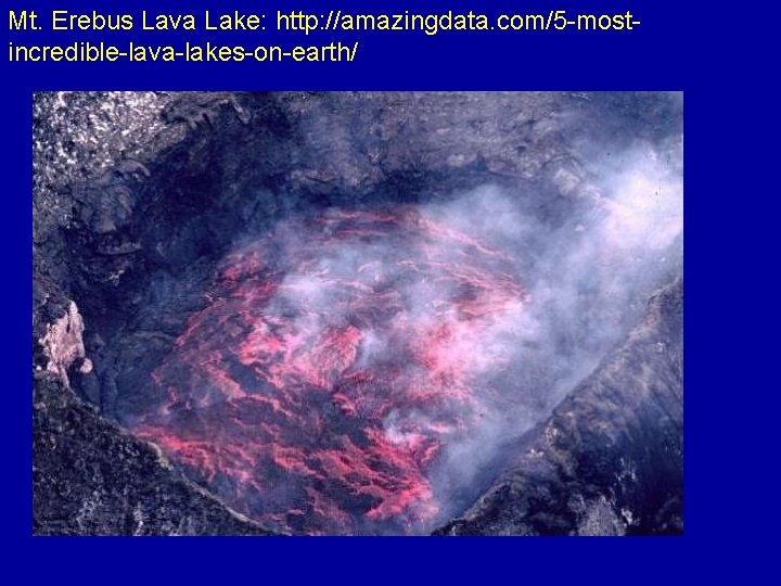 Mt. Erebus Lava Lake: http: //amazingdata. com/5 -mostincredible-lava-lakes-on-earth/ 