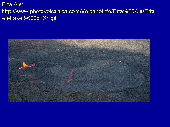 Erta Ale: http: //www. photovolcanica. com/Volcano. Info/Erta%20 Ale/Erta Ale. Lake 3 -600 x 267.
