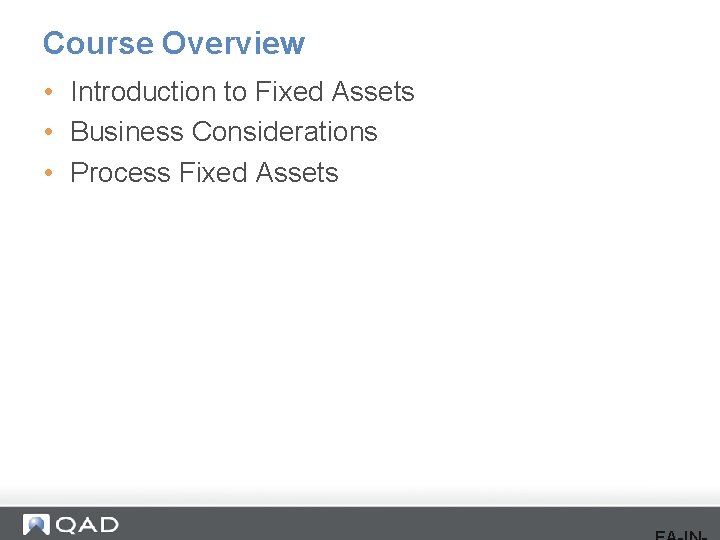 Course Overview • Introduction to Fixed Assets • Business Considerations • Process Fixed Assets