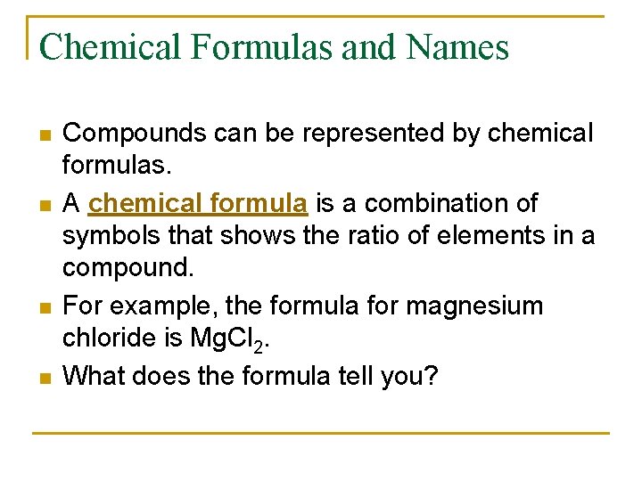 Chemical Formulas and Names n n Compounds can be represented by chemical formulas. A