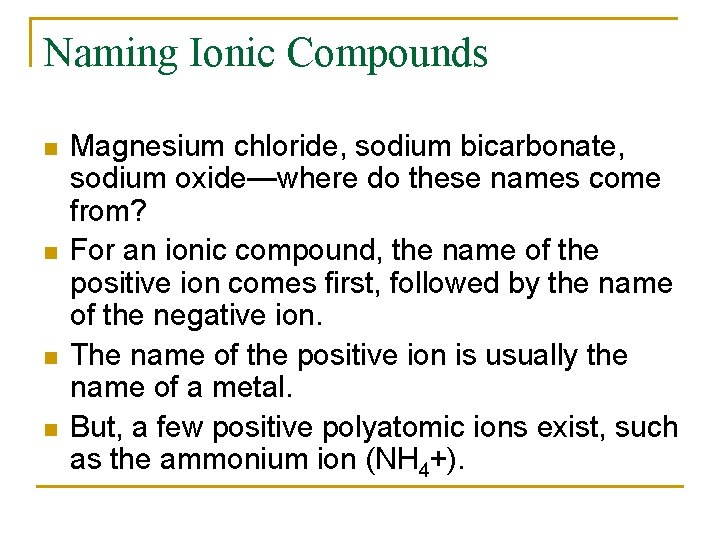 Naming Ionic Compounds n n Magnesium chloride, sodium bicarbonate, sodium oxide—where do these names